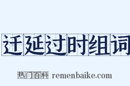 迁延过时组词是什么意思的图片